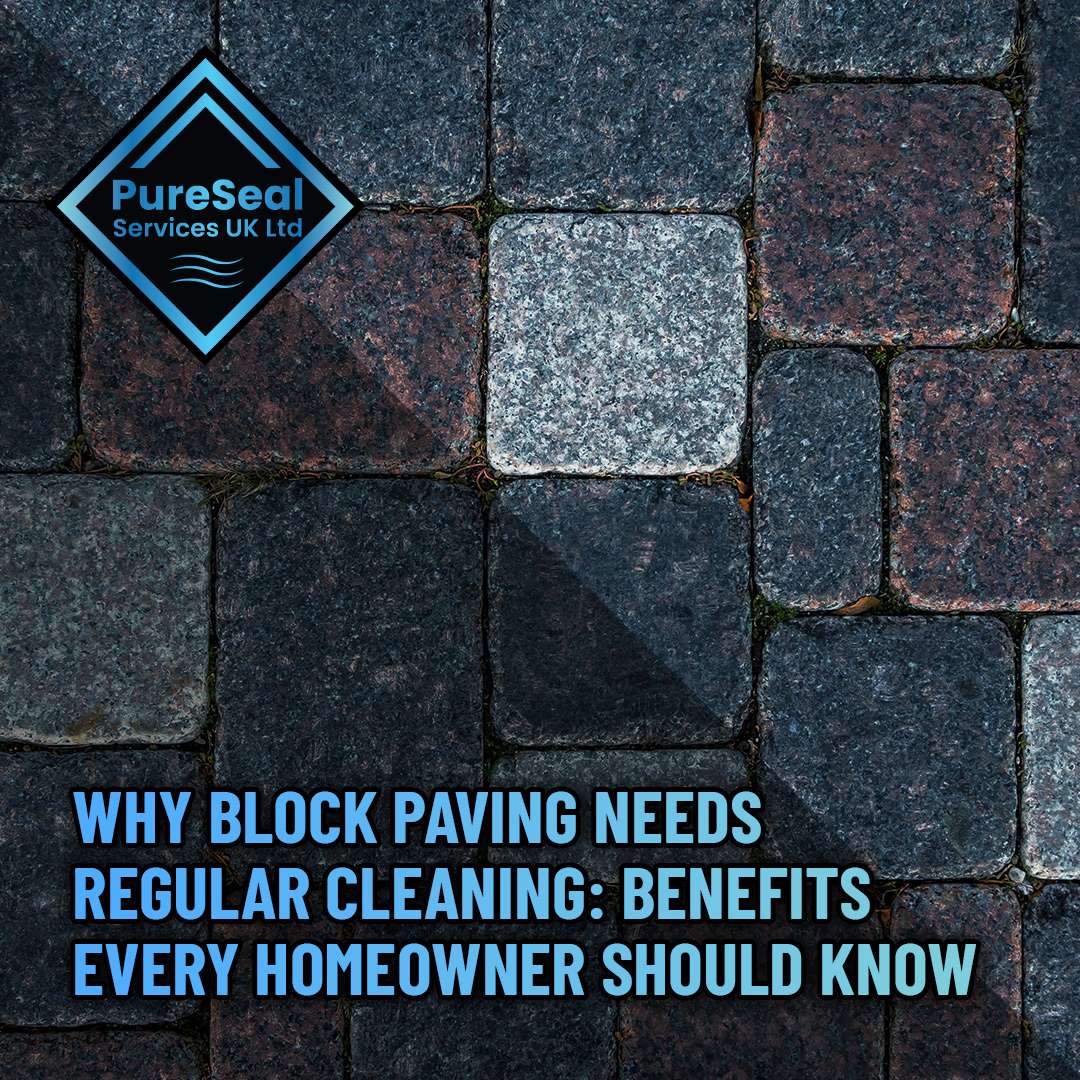 Why Block Paving Needs Regular Cleaning: Benefits Every Homeowner Should Know