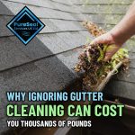 Why-Ignoring-Gutter-Cleaning-Can-Cost-You-Thousands-of-Pounds